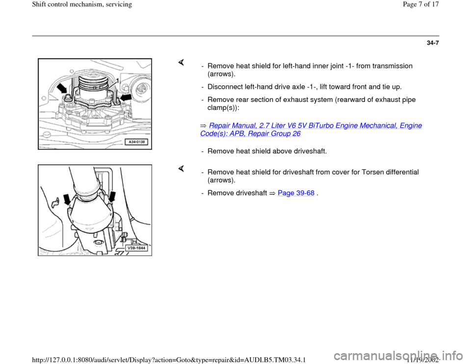 AUDI S4 1998 B5 / 1.G 01E Transmission Shift Control Mechanism Workshop Manual 34-7
 
    
 Repair Manual, 2.7 Liter V6 5V BiTurbo Engine Mechanical, Engine 
Code(s): APB, Repair Group 26
    -  Remove heat shield for left-hand inner joint -1- from transmission 
(arrows). 
-  Di