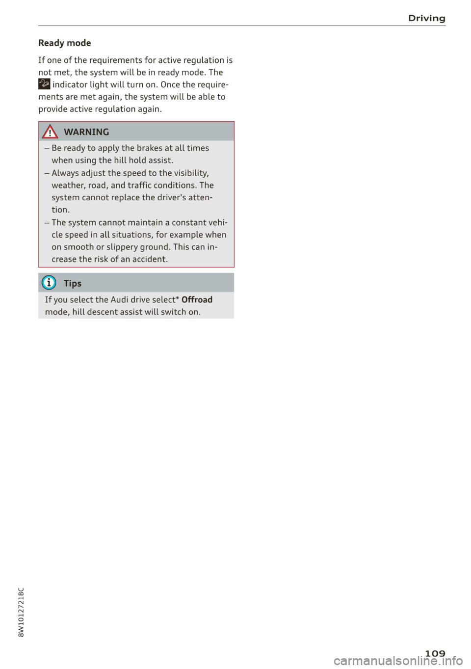 AUDI A4 2021 Owner´s Manual 8W1012721BC
Driving
Ready mode
If one of the requirements for active regulation is
not met, the system will be in ready mode. The
indicator light will turn on. Once the require-
ments are met AUDI A4 2021 Owner´s Manual 8W1012721BC
Driving
Ready mode
If one of the requirements for active regulation is
not met, the system will be in ready mode. The
indicator light will turn on. Once the require-
ments are met