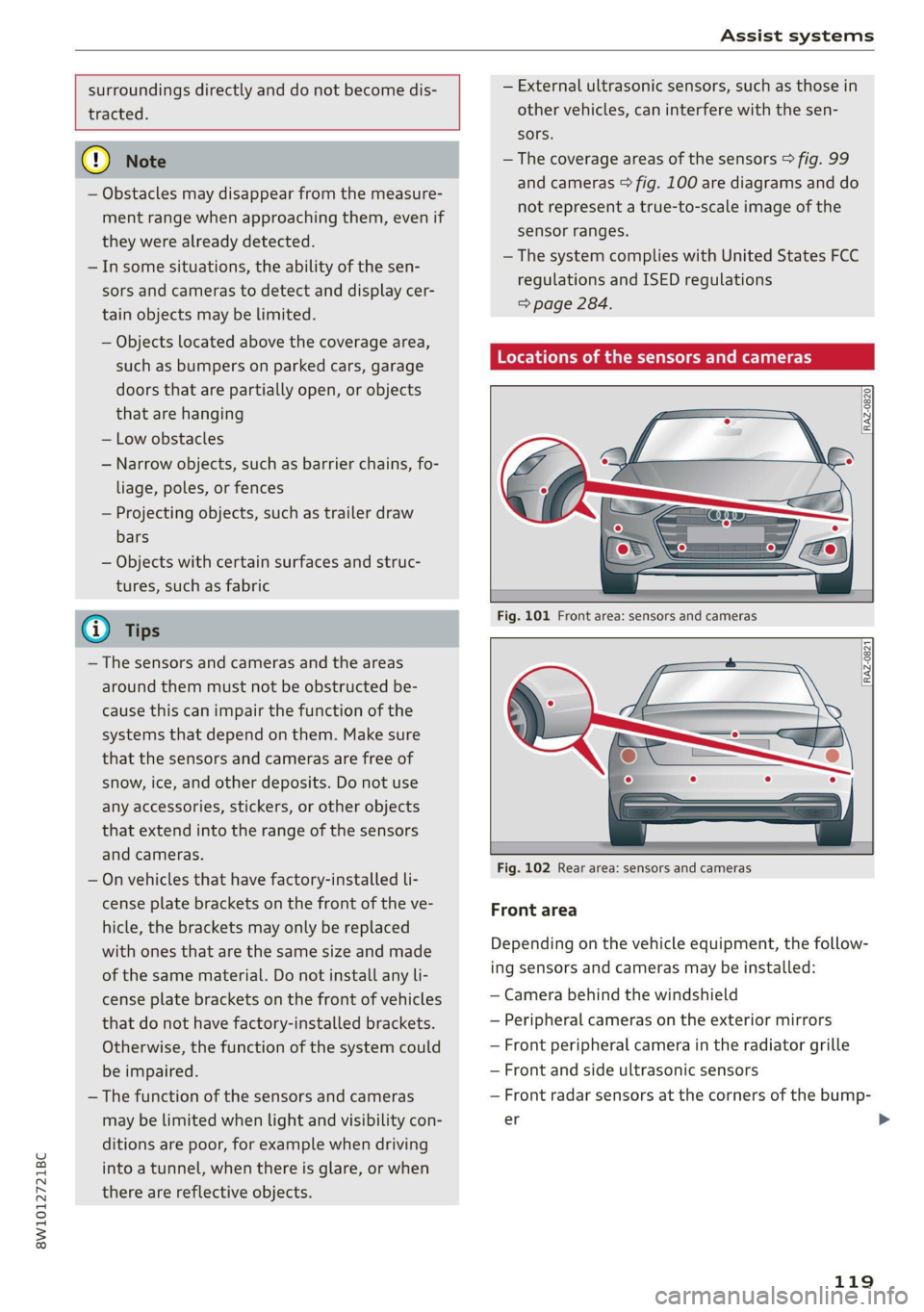 AUDI A4 2021 Owner´s Manual 8W1012721BC
Assist systems
surroundings directly and do not become dis-
tracted.
() Note
— Obstacles may disappear from the measure-
ment range when approaching them, even if
th AUDI A4 2021 Owner´s Manual 8W1012721BC
Assist systems
surroundings directly and do not become dis-
tracted.
() Note
— Obstacles may disappear from the measure-
ment range when approaching them, even if
th