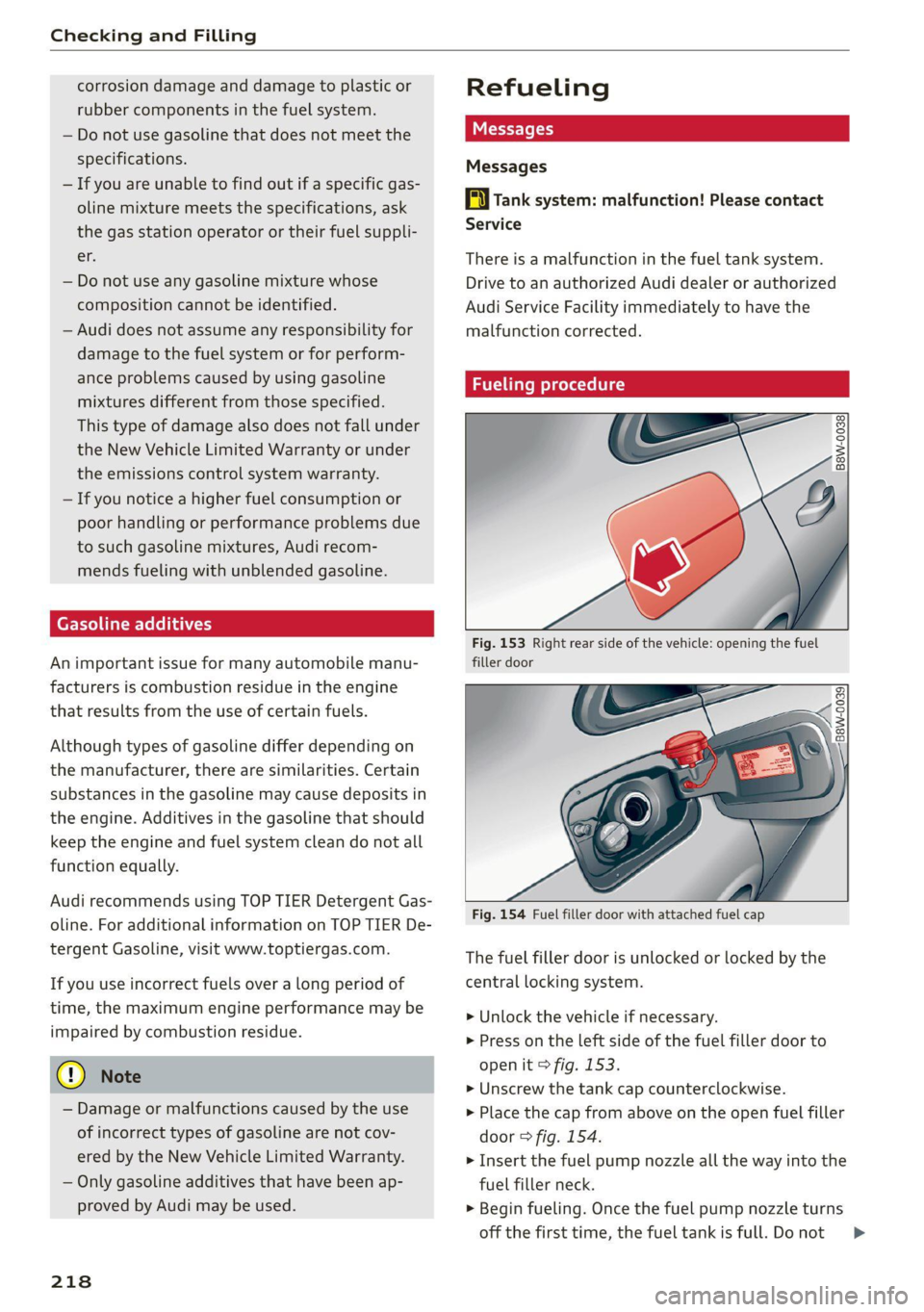 AUDI A4 2021  Owner´s Manual Checking and Filling 
  
corrosion damage and damage to plastic or 
rubber components in the fuel system. 
— Do not use gasoline that does not meet the 
specifications. 
— If you are unable to fin