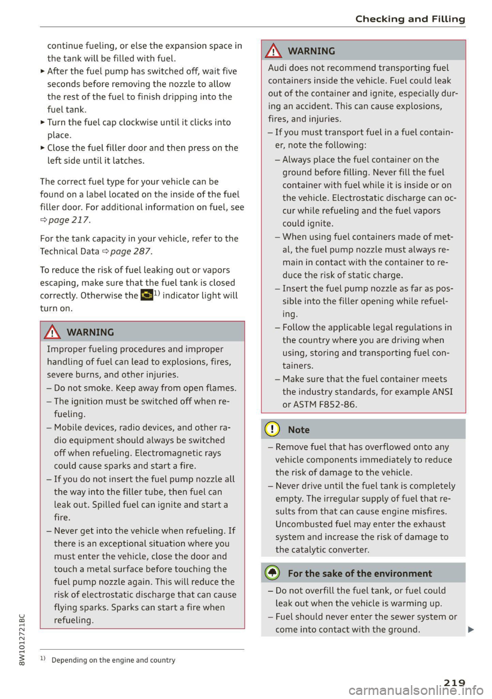 AUDI A4 2021  Owner´s Manual 8W1012721BC 
Checking and Filling 
  
continue fueling, or else the expansion space in 
the tank will be filled with fuel. 
> After the fuel pump has switched off, wait five 
seconds before removing t