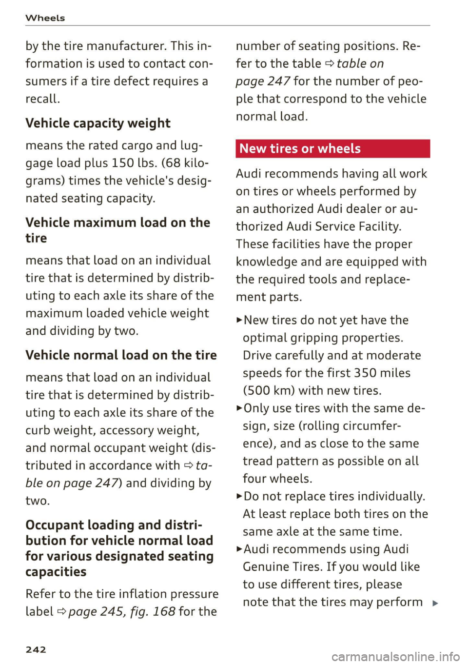 AUDI A4 2021  Owner´s Manual Wheels 
  
by the tire manufacturer. This in- 
formation is used to contact con- 
sumers if a tire defect requires a 
recall. 
Vehicle capacity weight 
means the rated cargo and lug- 
gage load plus 1
