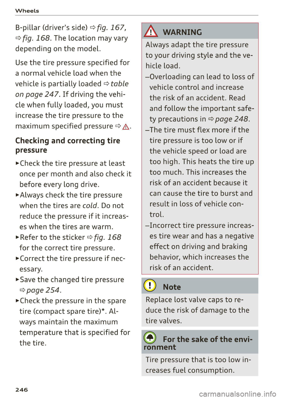 AUDI A4 2021 Owner´s Manual Wheels
B-pillar (driver's side) > fig. 167,
> fig. 168. The location may vary
depending on the model.
Use the tire pressure specified for
a normal vehicle load when the
vehicle is partial AUDI A4 2021 Owner´s Manual Wheels
B-pillar (driver's side) > fig. 167,
> fig. 168. The location may vary
depending on the model.
Use the tire pressure specified for
a normal vehicle load when the
vehicle is partial