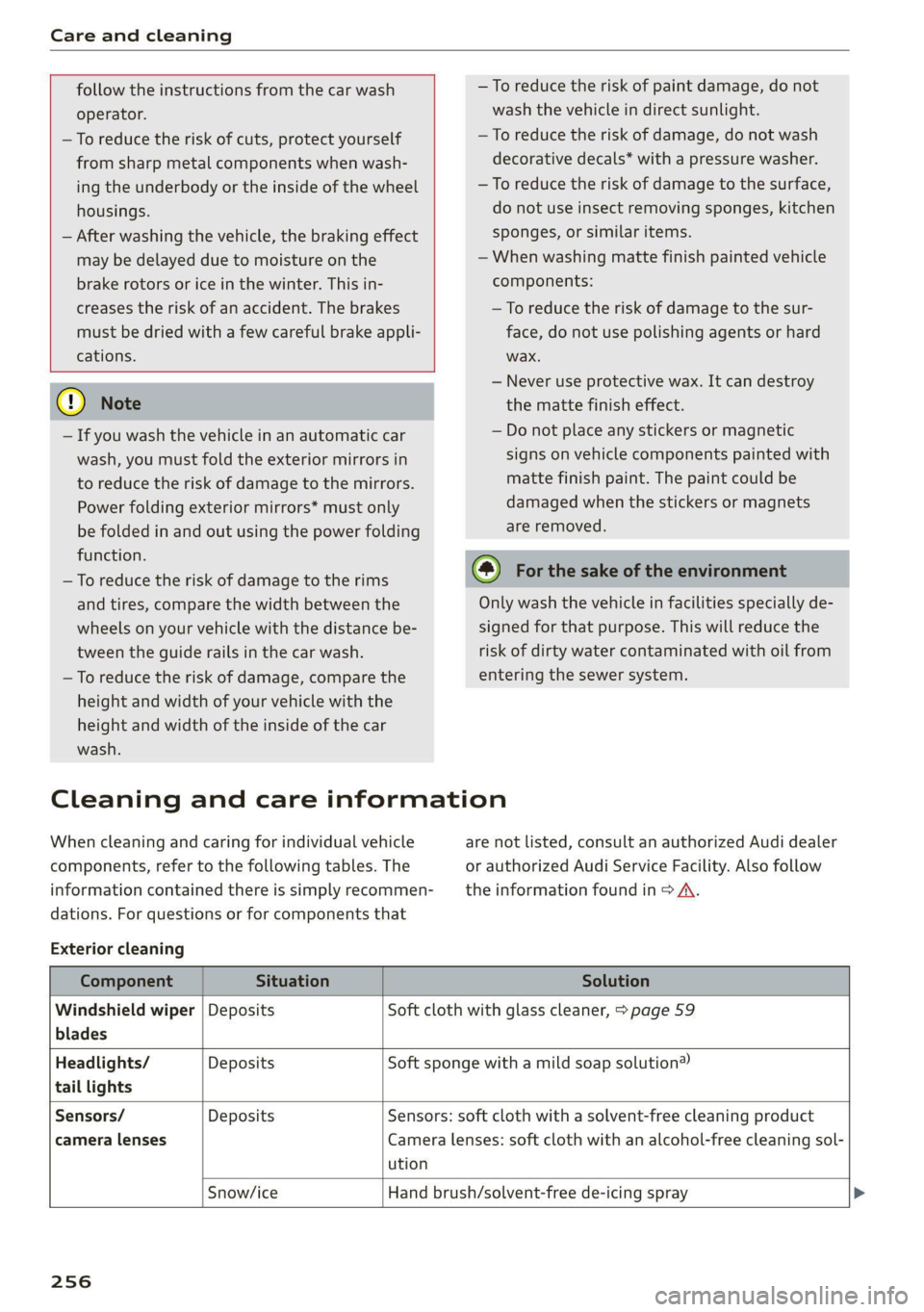 AUDI A4 2021  Owner´s Manual Care and cleaning 
  
  
follow the instructions from the car wash 
operator. 
—To reduce the risk of cuts, protect yourself 
from sharp metal components when wash- 
ing the underbody or the inside 