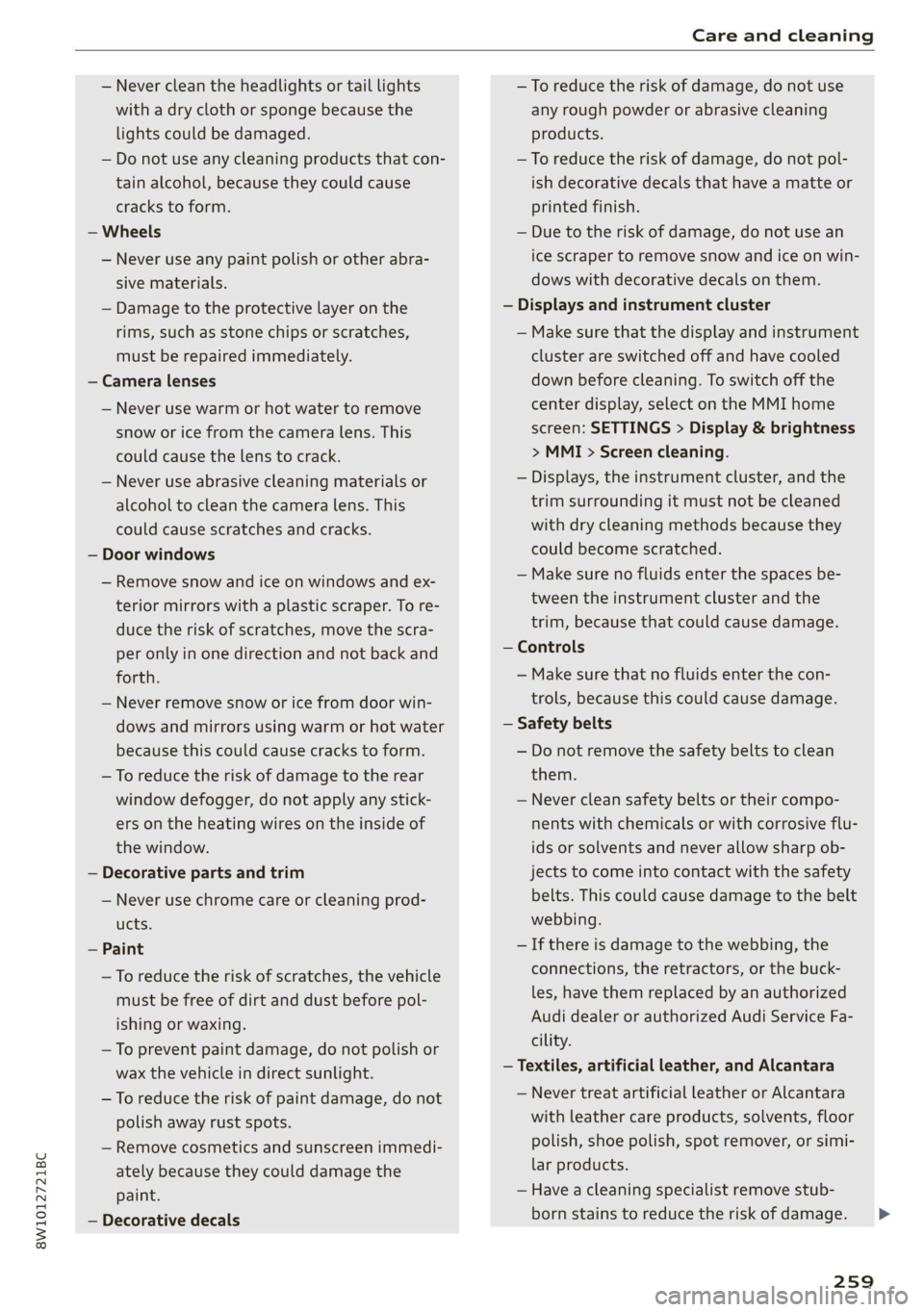 AUDI A4 2021 Owner´s Manual 8W1012721BC
Care and cleaning
— Never clean the headlights or tail lights
with a dry cloth or sponge because the
lights could be damaged.
— Do not use any cleaning products that con-
tain AUDI A4 2021 Owner´s Manual 8W1012721BC
Care and cleaning
— Never clean the headlights or tail lights
with a dry cloth or sponge because the
lights could be damaged.
— Do not use any cleaning products that con-
tain