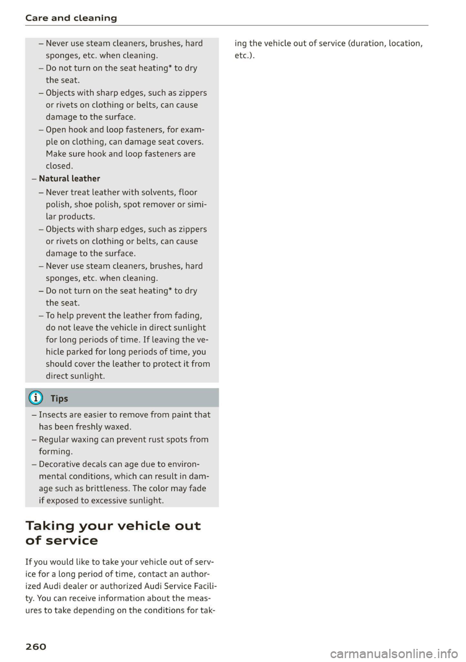 AUDI A4 2021 Owner´s Manual Care and cleaning
— Never use steam cleaners, brushes, hard
sponges, etc. when cleaning.
— Do not turn on the seat heating” to dry
the seat.
— Objects with sharp edges, such as zippers AUDI A4 2021 Owner´s Manual Care and cleaning
— Never use steam cleaners, brushes, hard
sponges, etc. when cleaning.
— Do not turn on the seat heating” to dry
the seat.
— Objects with sharp edges, such as zippers