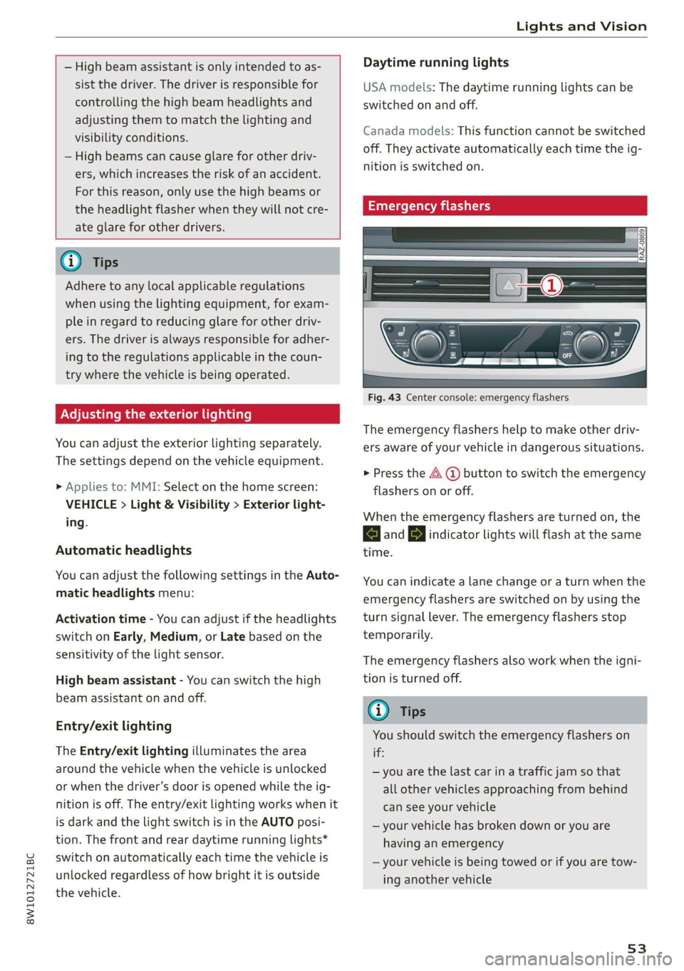 AUDI A4 2021  Owner´s Manual 8W1012721BC 
Lights and Vision 
  
  
— High beam assistant is only intended to as- 
sist the driver. The driver is responsible for 
controlling the high beam headlights and 
adjusting them to match