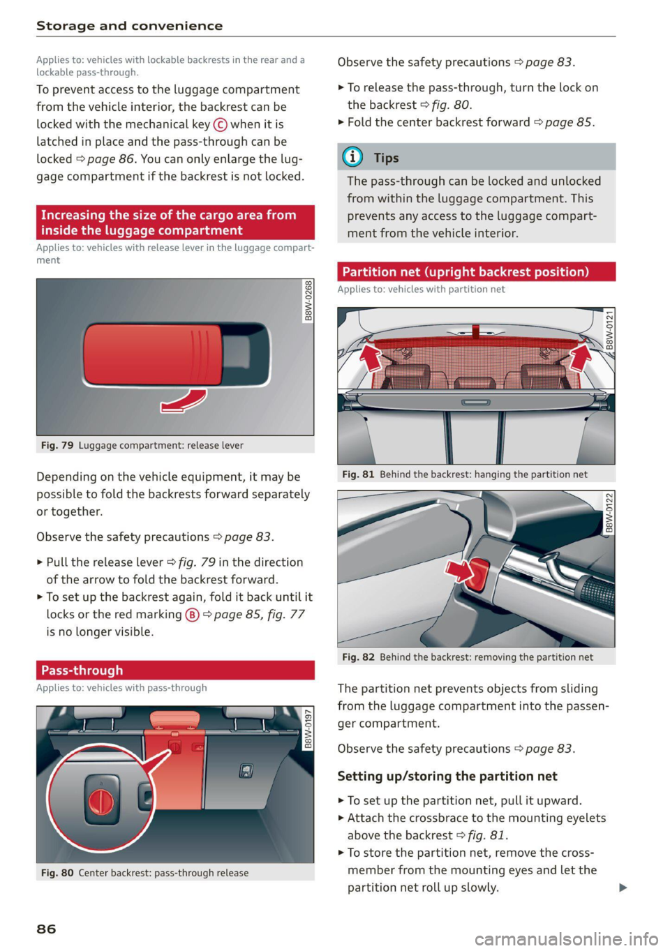 AUDI A4 2021 Owner´s Manual Storage and convenience
Applies to: vehicles with lockable backrests in the rear anda
lockable pass-through.
To prevent access to the luggage compartment
from the vehicle interior, the backrest AUDI A4 2021 Owner´s Manual Storage and convenience
Applies to: vehicles with lockable backrests in the rear anda
lockable pass-through.
To prevent access to the luggage compartment
from the vehicle interior, the backrest