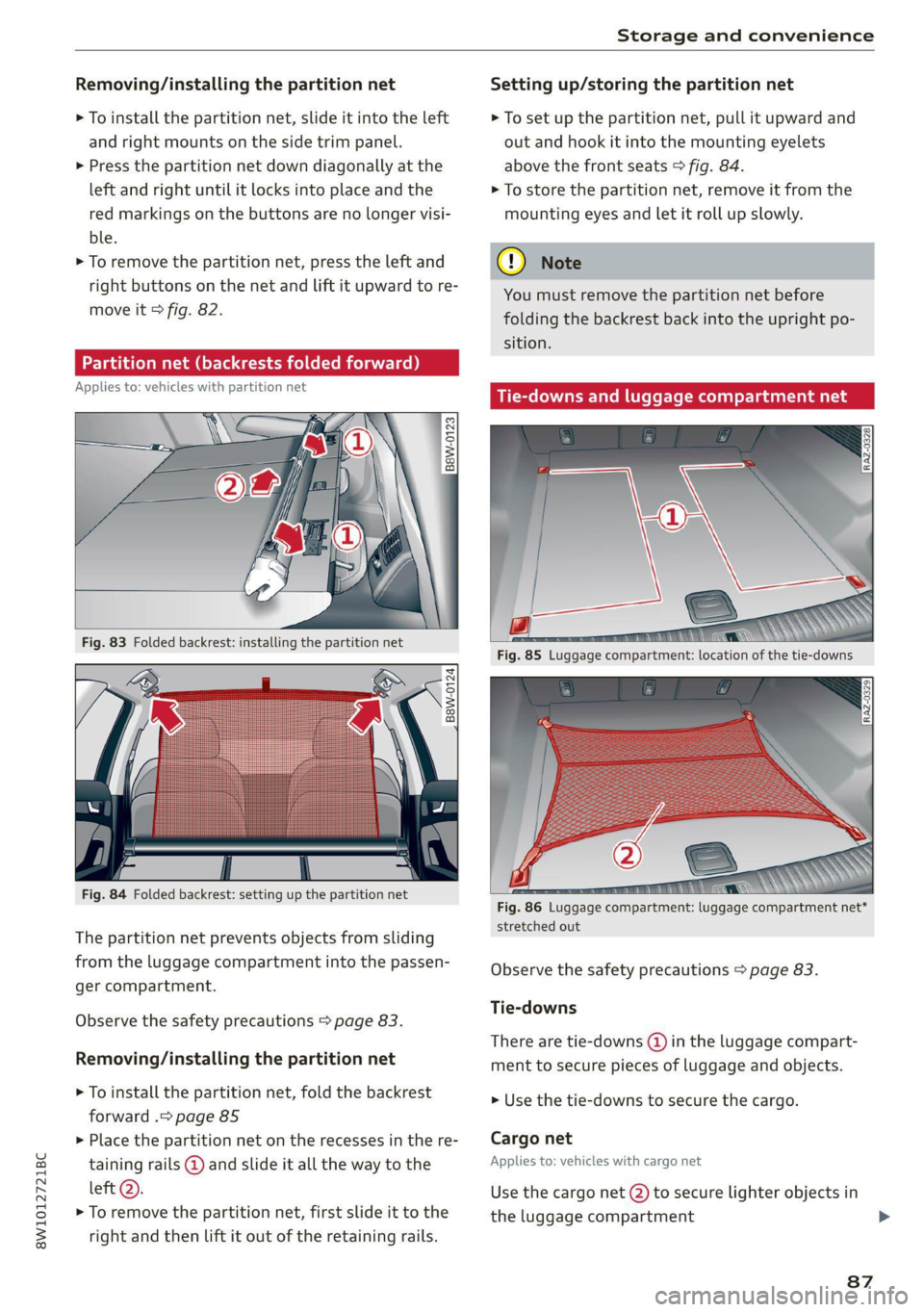 AUDI A4 2021  Owner´s Manual 8W1012721BC 
  
Storage and convenience 
  
Removing/installing the partition net 
> To install the partition net,  slide it into the left 
and right mounts on the side trim panel. 
> Press the partit