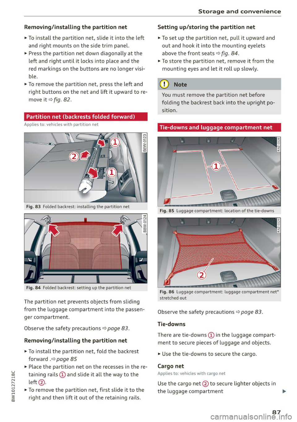 AUDI A4 2021 Owner´s Manual 8W1012721BC
Storage and convenience
Removing/installing the partition net
> To install the partition net, slide it into the left
and right mounts on the side trim panel.
> Press the partit AUDI A4 2021 Owner´s Manual 8W1012721BC
Storage and convenience
Removing/installing the partition net
> To install the partition net, slide it into the left
and right mounts on the side trim panel.
> Press the partit