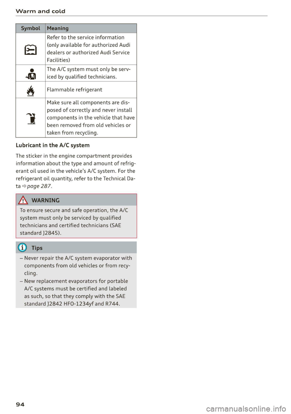 AUDI A4 2021  Owner´s Manual Warm and cold 
  
  
Symbol | Meaning 
  
Refer to the service information 
(only available for authorized Audi 
dealers or authorized Audi Service 
Facilities) 
  
The A/C system must only be serv- 
