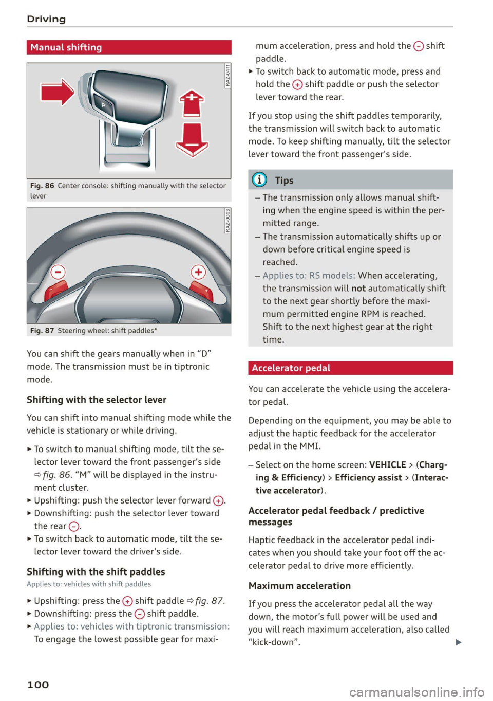 AUDI A6 2021 Owner´s Manual Driving
Manual shifting
RAZ-0411
Fig. 86 Center console: shifting manually with the selector
lever
RAZ-0003
—
Fig. 87 Steering wheel: shift paddles*
You can shift AUDI A6 2021 Owner´s Manual Driving
Manual shifting
RAZ-0411
Fig. 86 Center console: shifting manually with the selector
lever
RAZ-0003
—
Fig. 87 Steering wheel: shift paddles*
You can shift
