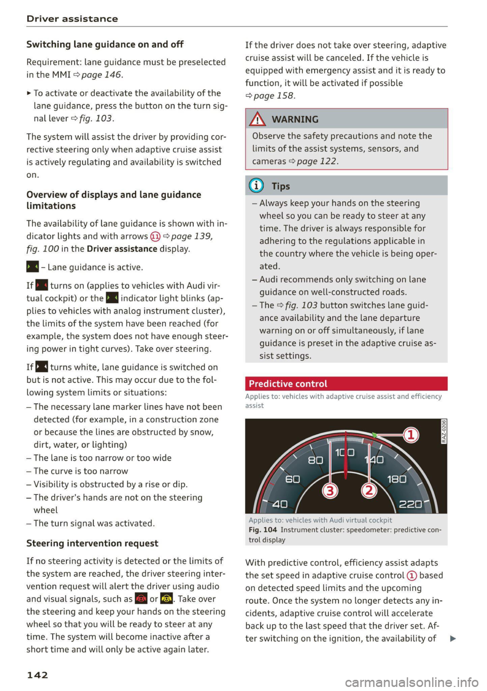 AUDI A6 2021 Owner´s Manual Driver assistance
Switching lane guidance on and off
Requirement: lane guidance must be preselected
in the MMI > page 146.
> To activate or deactivate the availability of the
lane guidance, pr AUDI A6 2021 Owner´s Manual Driver assistance
Switching lane guidance on and off
Requirement: lane guidance must be preselected
in the MMI > page 146.
> To activate or deactivate the availability of the
lane guidance, pr