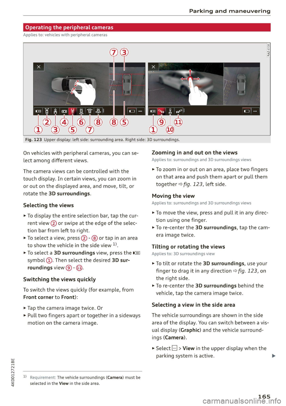 AUDI A6 2021 Owner´s Manual 4K0012721BE
Parking and maneuvering
Operating the peripheral cameras
Applies to: vehicles with peripheral cameras
RAZ-0131
Fig. 123 Upper display: left side: surrounding area. AUDI A6 2021 Owner´s Manual 4K0012721BE
Parking and maneuvering
Operating the peripheral cameras
Applies to: vehicles with peripheral cameras
RAZ-0131
Fig. 123 Upper display: left side: surrounding area.
