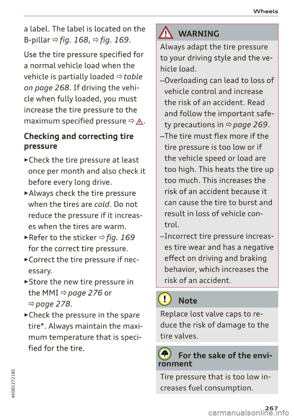 AUDI A6 2021 Owner´s Manual 4K0012721BE
Wheels
a label. The label is located on the
B-pillar > fig. 168, > fig. 169.
Use the tire pressure specified for
a normal vehicle load when the
vehicle is partially loaded > table AUDI A6 2021 Owner´s Manual 4K0012721BE
Wheels
a label. The label is located on the
B-pillar > fig. 168, > fig. 169.
Use the tire pressure specified for
a normal vehicle load when the
vehicle is partially loaded > table