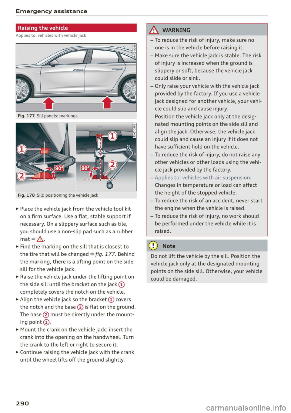 AUDI A6 2021 Owner´s Manual Emergency assistance
Raising the vehicle
Applies to: vehicles with vehicle jack
Fig. 178 Sill: positioning the vehicle jack
> Place the vehicle jack from the vehicle tool kit AUDI A6 2021 Owner´s Manual Emergency assistance
Raising the vehicle
Applies to: vehicles with vehicle jack
Fig. 178 Sill: positioning the vehicle jack
> Place the vehicle jack from the vehicle tool kit