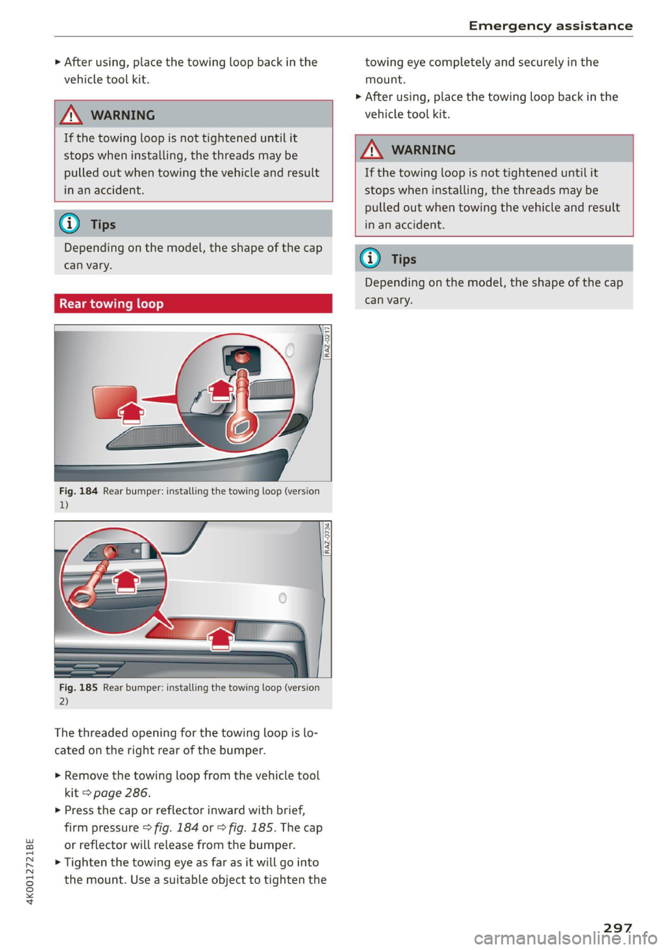 AUDI A6 2021 Owner´s Manual 4K0012721BE
Emergency assistance
>» After using, place the towing loop back in the
vehicle tool kit.
If the towing loop is not tightened until it
stops when installing, the threads may b AUDI A6 2021 Owner´s Manual 4K0012721BE
Emergency assistance
>» After using, place the towing loop back in the
vehicle tool kit.
If the towing loop is not tightened until it
stops when installing, the threads may b