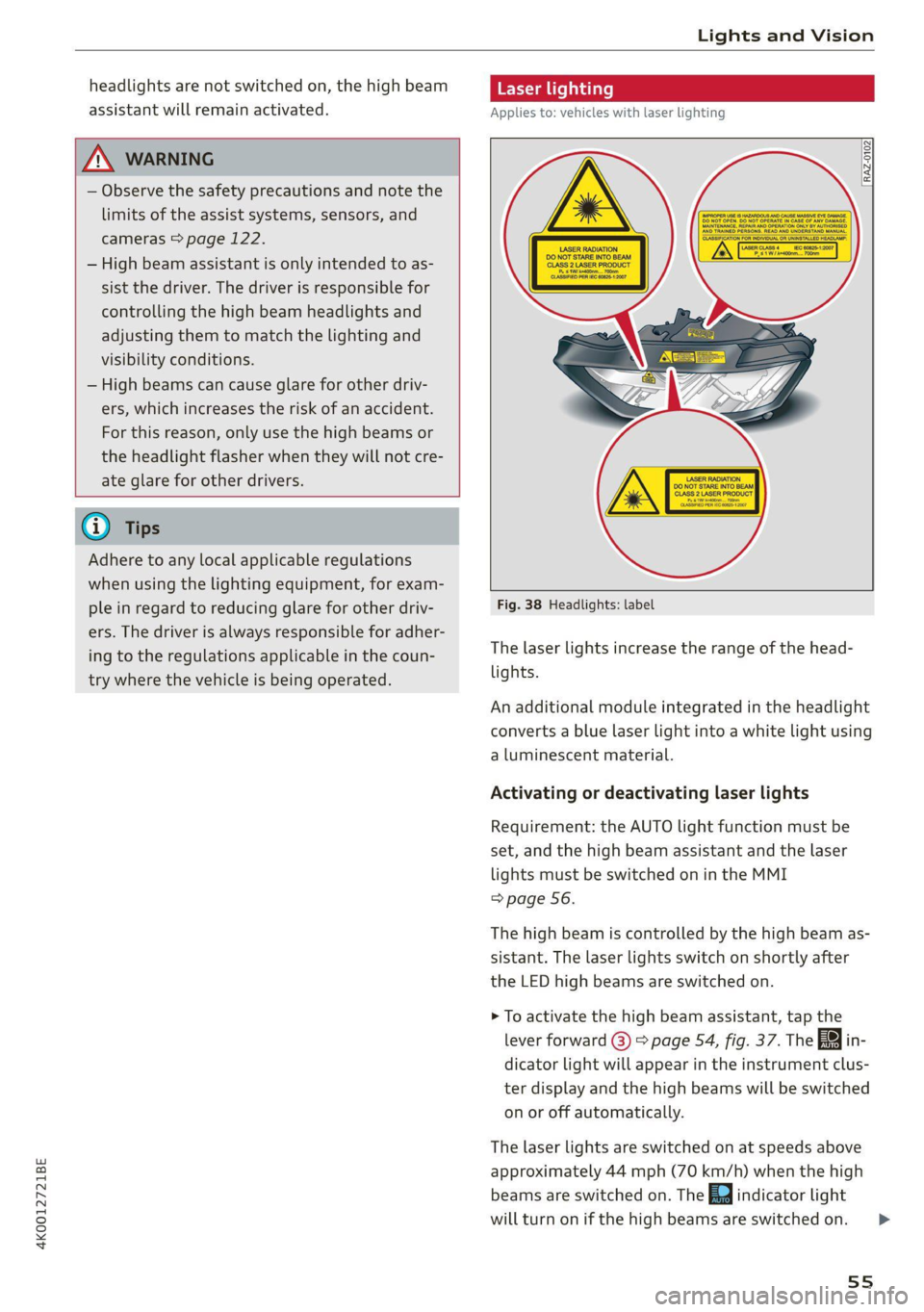 AUDI A6 2021 Owner´s Manual 4K0012721BE
Lights and Vision
headlights are not switched on, the high beam
assistant will remain activated.
Applies to: vehicles with laser lighting
Z\ WARNING
— Observe the safet AUDI A6 2021 Owner´s Manual 4K0012721BE
Lights and Vision
headlights are not switched on, the high beam
assistant will remain activated.
Applies to: vehicles with laser lighting
Z\ WARNING
— Observe the safet
