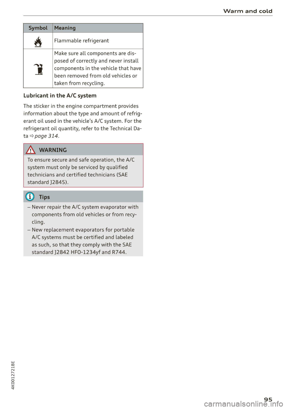 AUDI A6 2021 Owner´s Manual 4K0012721BE
Warm and cold
Flammable refrigerant
Se
Make sure all components are dis-
posed of correctly and never install
q components in the vehicle that have
been removed from old vehicl AUDI A6 2021 Owner´s Manual 4K0012721BE
Warm and cold
Flammable refrigerant
Se
Make sure all components are dis-
posed of correctly and never install
q components in the vehicle that have
been removed from old vehicl
