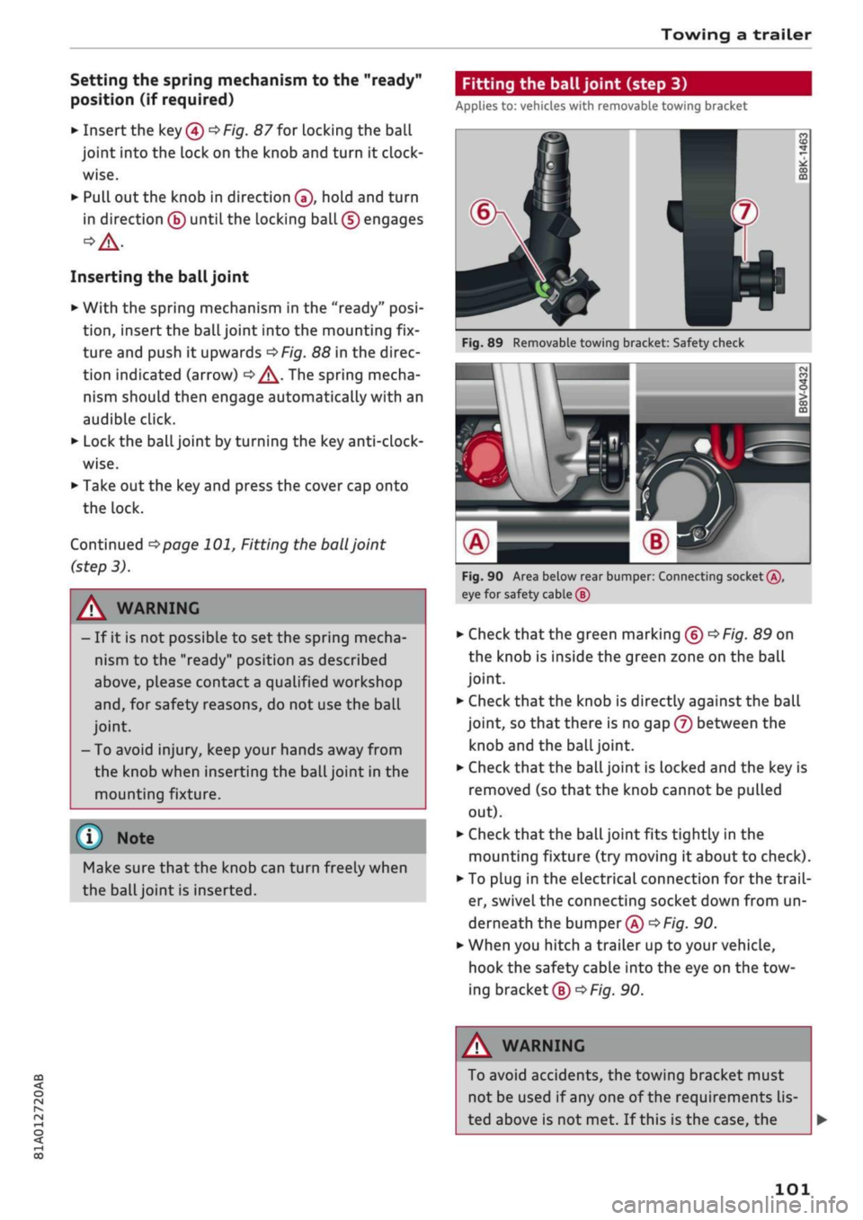 AUDI Q2 2021 Owner´s Manual
Towing a trailer
Setting the spring mechanism to the "ready"
position (if required)
•
Insert the key®
^>Fig.
87 for locking the ball
joint into the lock on the knob and turn it
clock
w AUDI Q2 2021 Owner´s Manual
Towing a trailer
Setting the spring mechanism to the "ready"
position (if required)
•
Insert the key®
^>Fig.
87 for locking the ball
joint into the lock on the knob and turn it
clock
w