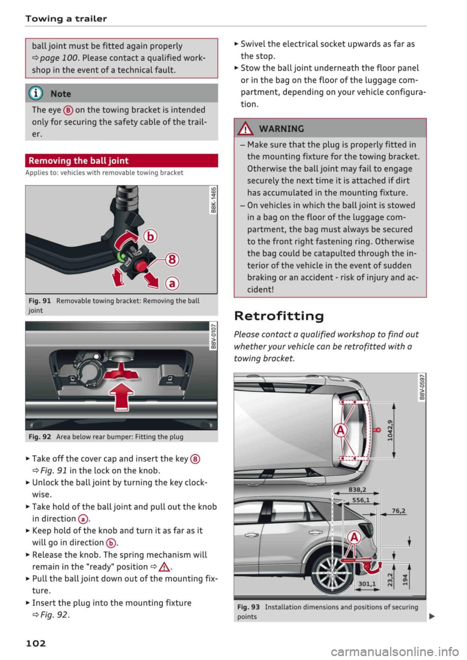 AUDI Q2 2021  Owner´s Manual 
Towing a trailer 
ball joint must be fitted again properly 

^>page
 100. Please contact a qualified work­
shop in the event of
 a
 technical fault. 

(T) Note 
• 
The eye ® on the towing bracket