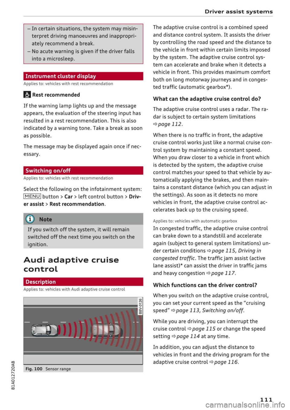 AUDI Q2 2021  Owner´s Manual 
Driver assist systems 

CO 

< o rN 
iv 
rN 
•-i 

00 
- In certain situations, the system may misin­
terpret driving manoeuvres and inappropri­
ately recommend a break. 
- No acute warning is gi