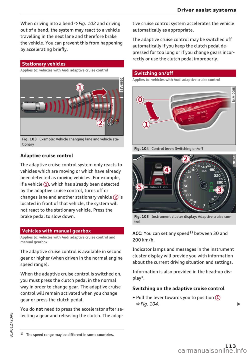 AUDI Q2 2021 Owner´s Manual
Driver assist systems
CO
<
O
rN rN
t-H
o <
When driving into a bend
OF/g.
102 and driving
out of
a
bend, the system may react to a vehicle
travelling in the next lane and therefore br AUDI Q2 2021 Owner´s Manual
Driver assist systems
CO
<
O
rN rN
t-H
o <
When driving into a bend
OF/g.
102 and driving
out of
a
bend, the system may react to a vehicle
travelling in the next lane and therefore br