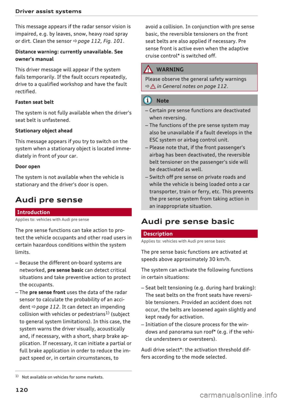 AUDI Q2 2021  Owner´s Manual 
Driver assist systems 
This message appears if the radar sensor vision is 

impaired,
 e.g. by leaves, snow, heavy road spray 
or dirt. Clean the sensor
 <^>page
 112, Fig. 101. 
Distance warning: cu