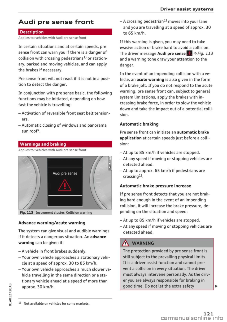 AUDI Q2 2021  Owner´s Manual 
Driver assist systems 
Audi pre sense front 
Description 
Applies to: vehicles with Audi pre sense front 
In certain situations and at certain speeds, pre 
sense front can warn you if there is a dang