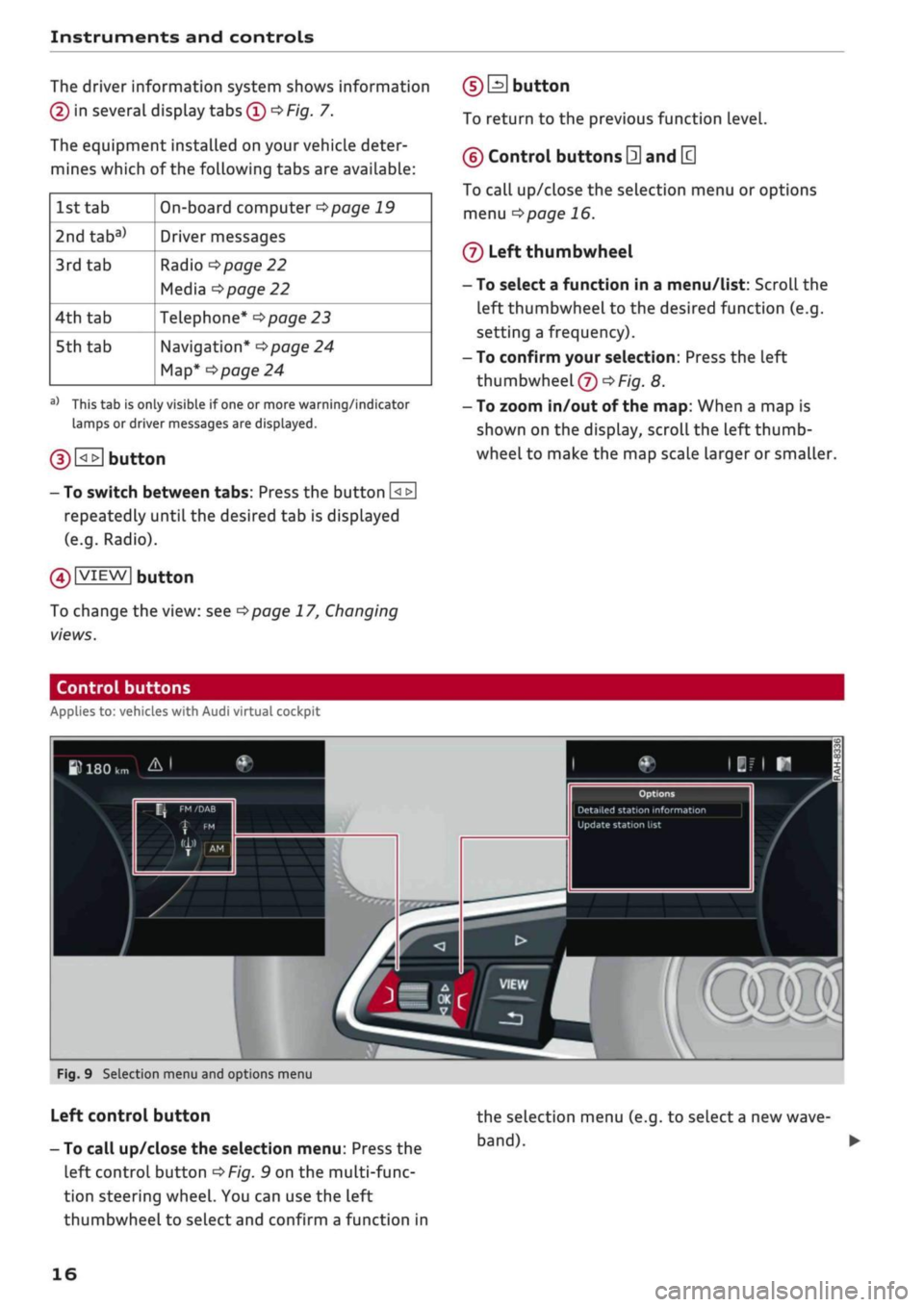AUDI Q2 2021  Owner´s Manual 
Instruments and controls 
The driver information system shows information 

(D
 in several display tabs
 (T)
 ^>Fig.
 7. 
The equipment installed on your vehicle deter­
mines which of the following 