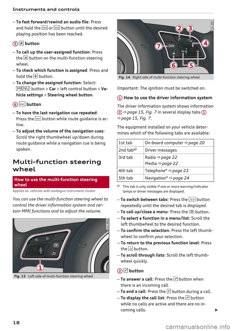 AUDI Q2 2021  Owner´s Manual 
Instruments and controls 
- To fast forward/rewind an audio file: Press 
and hold
 the[^i]or[>>!]
 button until the desired 
playing position has been reached. 

0 B
 button 
- To call up the user-as