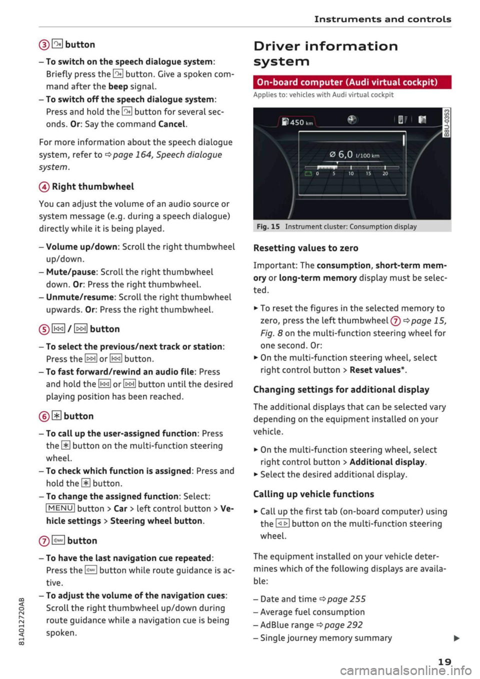 AUDI Q2 2021  Owner´s Manual 
Instruments and controls 

(DE
 button 
- To switch on the speech dialogue system: 
Briefly press the
 \2*\
 button. Give a spoken com­
mand after the beep signal. 
- To switch off the speech dialog