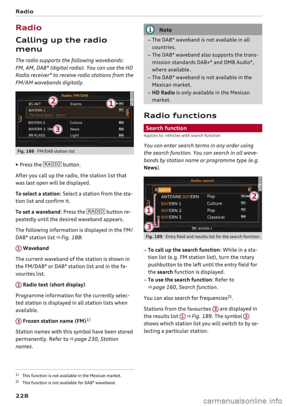 AUDI Q2 2021 Owner´s Manual
Radio
Radio
Calling up the radio
menu
The
radio supports the following wavebands:
FM,
AM, DAB* (digital radio).
You
can use the HD
Radio
receiver*
to receive radio stations from the
FM AUDI Q2 2021 Owner´s Manual
Radio
Radio
Calling up the radio
menu
The
radio supports the following wavebands:
FM,
AM, DAB* (digital radio).
You
can use the HD
Radio
receiver*
to receive radio stations from the
FM