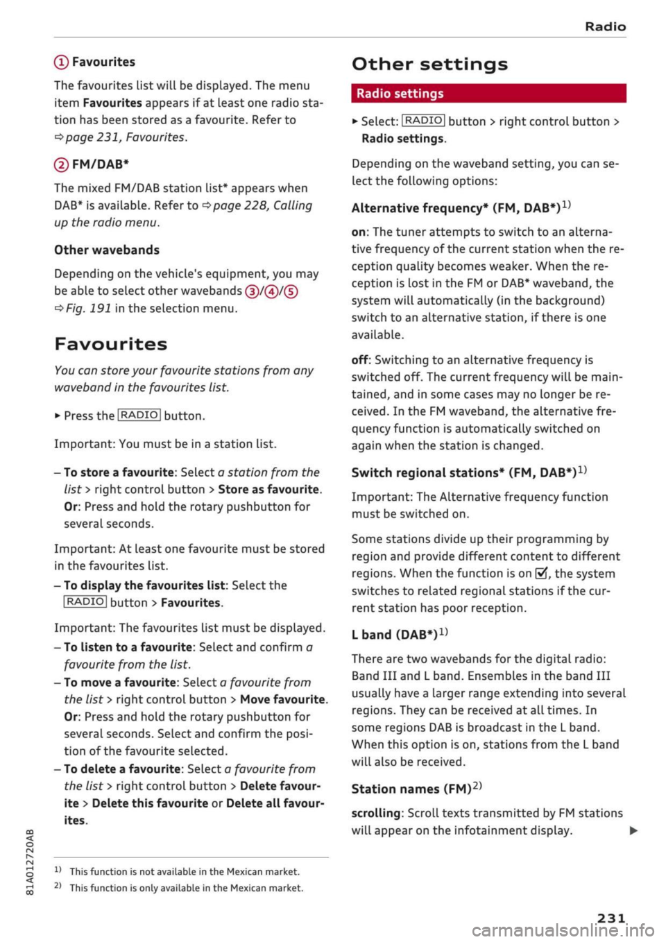 AUDI Q2 2021 Owner´s Manual
Radio
(T)
Favourites
The favourites List will be displayed. The menu
item Favourites appears if at least one radio sta
tion has been stored as a favourite. Refer to
*$page
231, Favourites. AUDI Q2 2021 Owner´s Manual
Radio
(T)
Favourites
The favourites List will be displayed. The menu
item Favourites appears if at least one radio sta
tion has been stored as a favourite. Refer to
*$page
231, Favourites.