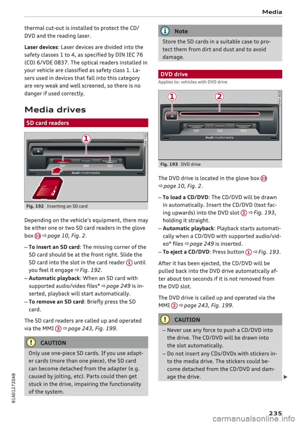 AUDI Q2 2021  Owner´s Manual 
Media 

CO 
< o rN 
IV 
rN 
i—i 
o < 
•H 
00 
thermal cut-out is installed to protect the CD/ 
DVD and the reading laser. 
Laser devices: Laser devices are divided into the 
safety classes 1 to 4