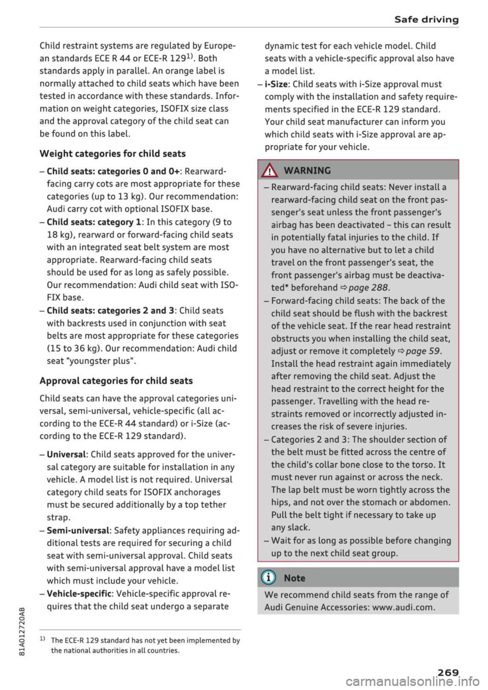 AUDI Q2 2021  Owner´s Manual 
Safe driving 

CO 

< 
O 
rN 
iv 
rN 
t-H 
o < 00 
Child restraint systems are regulated by Europe­
an standards ECE
 R
 44 or ECE-R
 129x).
 Both 
standards apply in parallel. An orange label is 
n