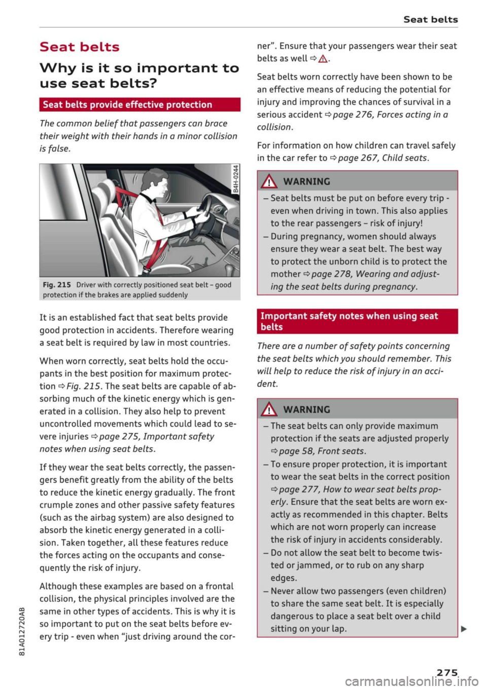 AUDI Q2 2021  Owner´s Manual 
Seat belts 

CO 

< o rN 
iv 
rN 
t-H 
o < 00 
Seat belts 
Why is it so important to 
use seat belts? 
Seat belts provide effective protection 
The common belief that passengers can brace 
their weig