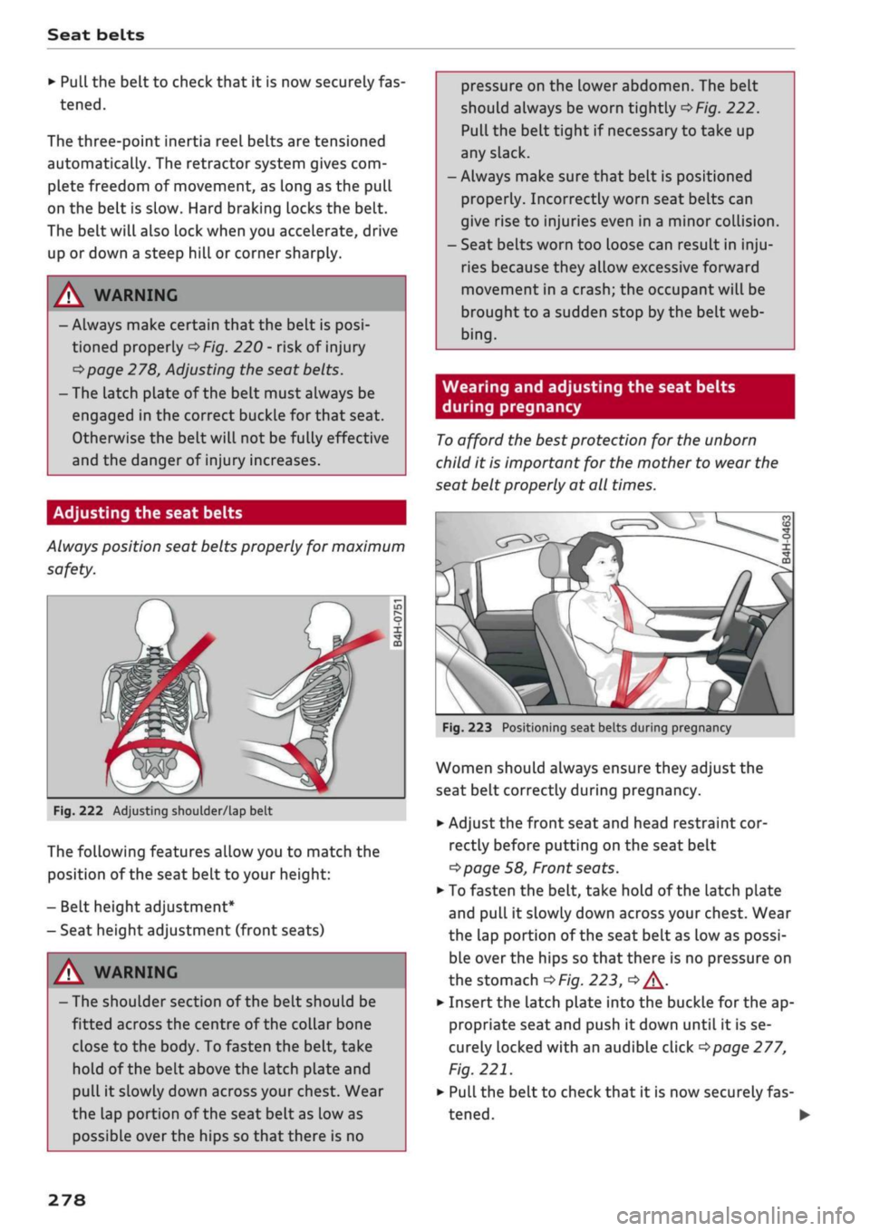 AUDI Q2 2021  Owner´s Manual 
Seat belts 

•
 Pull the belt to check that it is now securely fas­

tened. 

The three-point inertia reel belts are tensioned 
automatically. The retractor system gives com­
plete freedom of mov