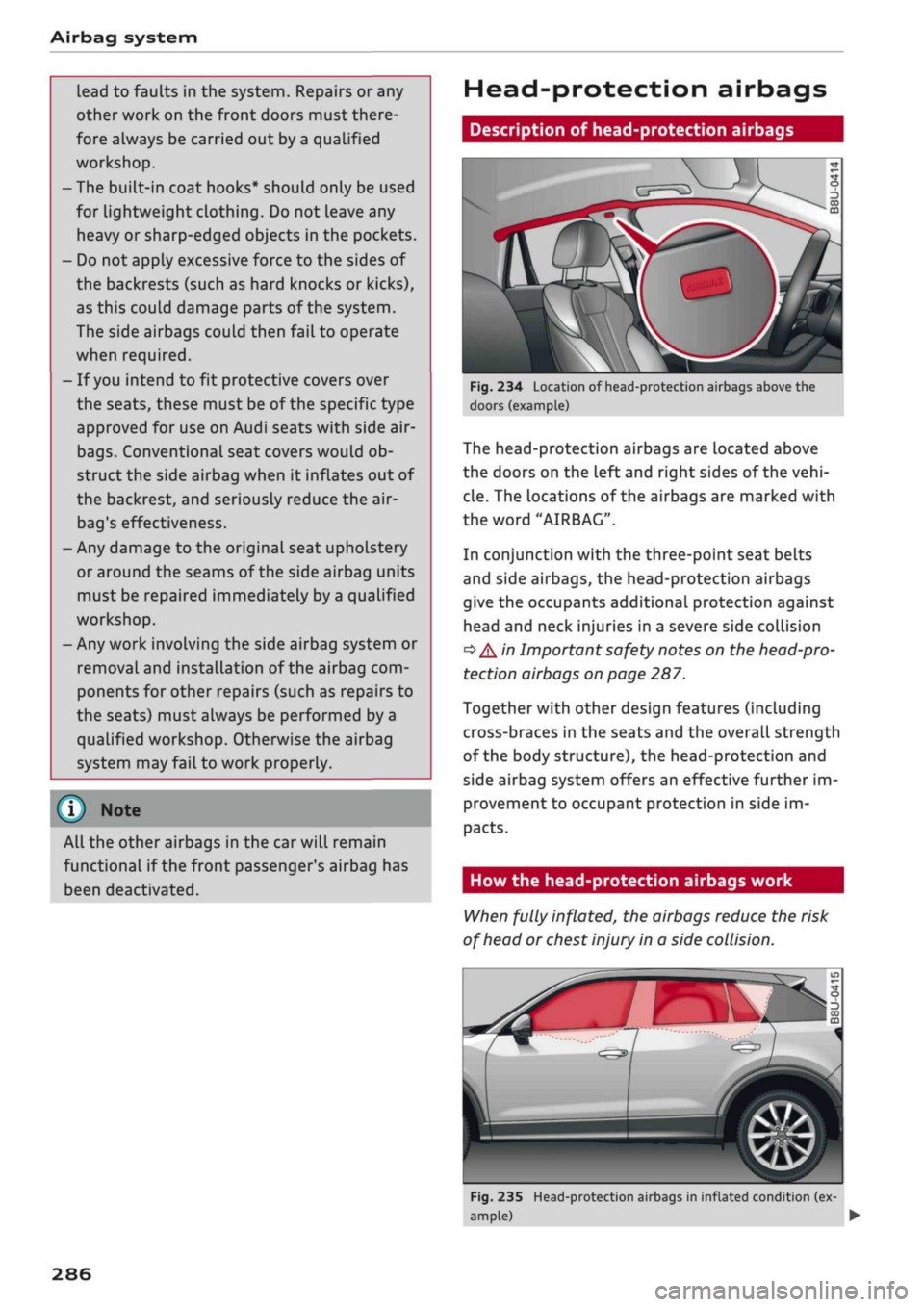 AUDI Q2 2021  Owner´s Manual 
Airbag system 
lead to faults in the system. Repairs or any 
other work on the front doors must there­
fore always be carried out by
 a
 qualified 
workshop. 
- The built-in coat hooks* should only 