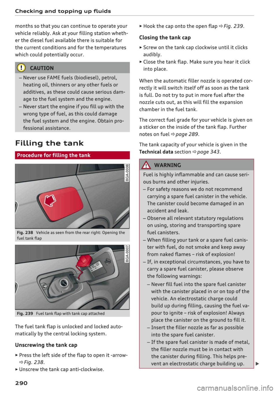 AUDI Q2 2021  Owner´s Manual 
Checking and topping up fluids 
months so that you can continue to operate your 
vehicle reliably. Ask at your filling station wheth­
er the diesel fuel available there is suitable for 
the current 