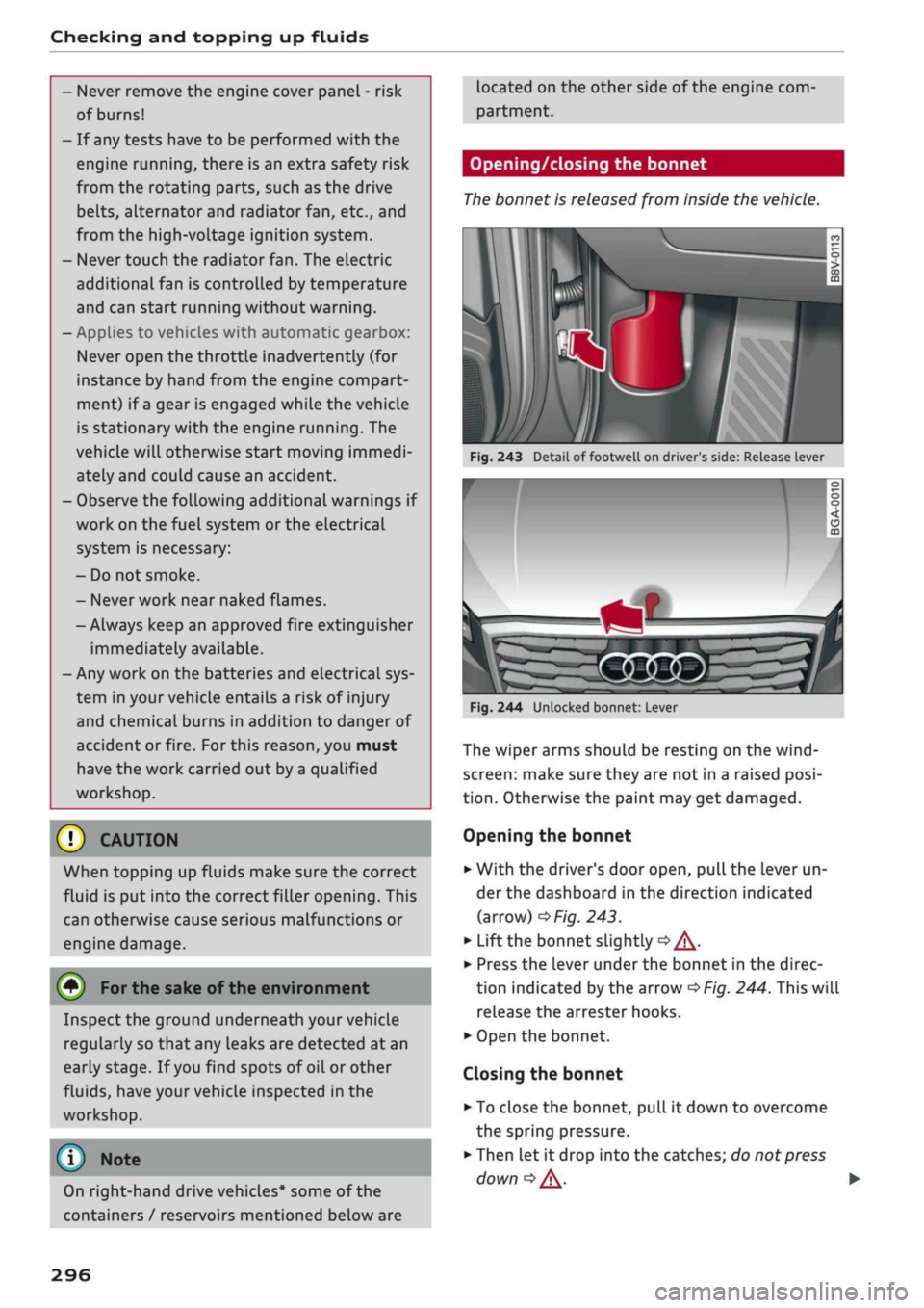 AUDI Q2 2021  Owner´s Manual 
Checking and topping up fluids 
- Never remove the engine cover panel - risk 
of burns! 
- If any tests have to be performed with the 
engine running, there is an extra safety risk 
from the rotating