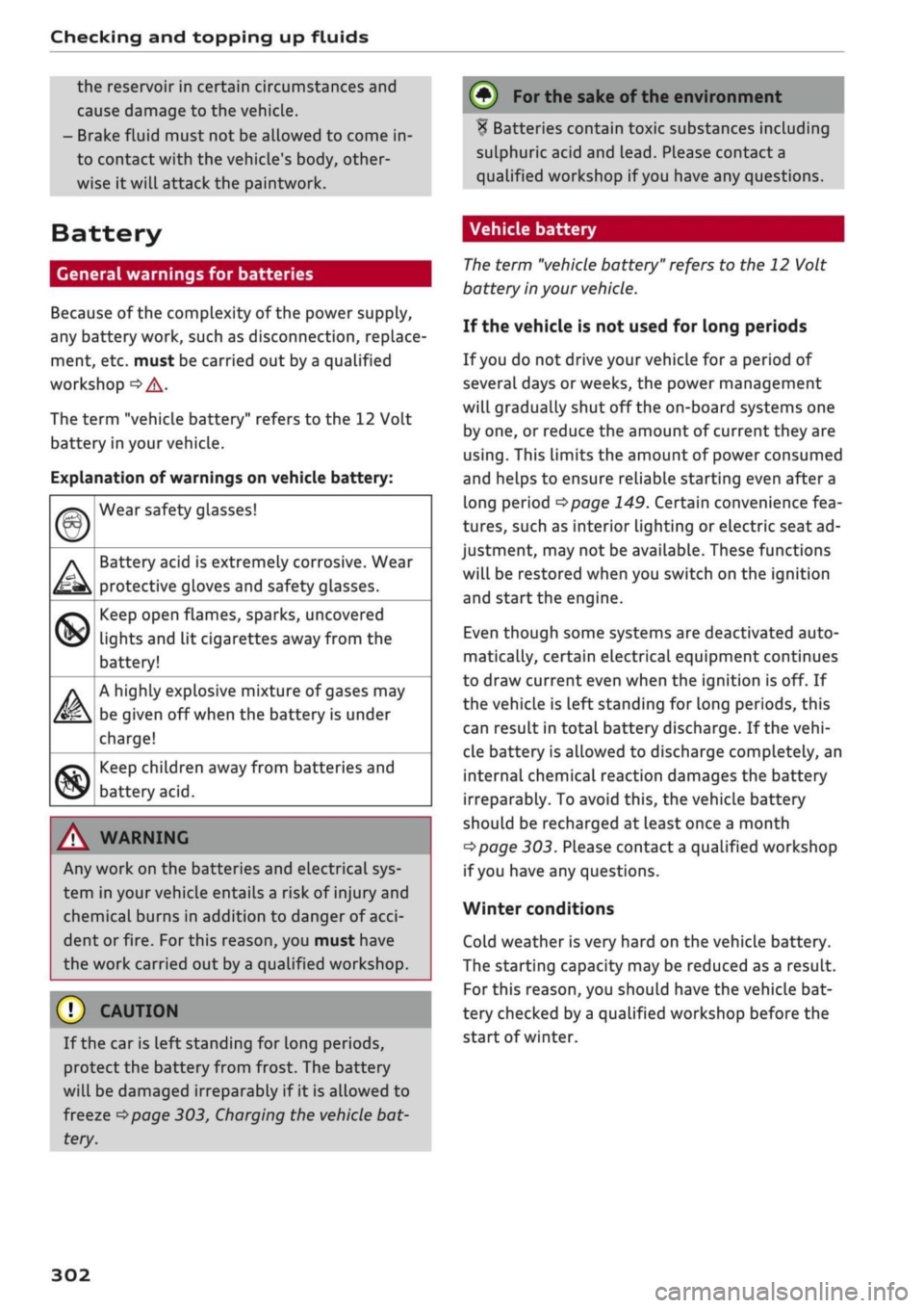 AUDI Q2 2021  Owner´s Manual 
Checking and topping up fluids 
the reservoir in certain circumstances and 
cause damage to the vehicle. 
- Brake fluid must not be allowed to come in­
to contact with the vehicles body, other­
wi