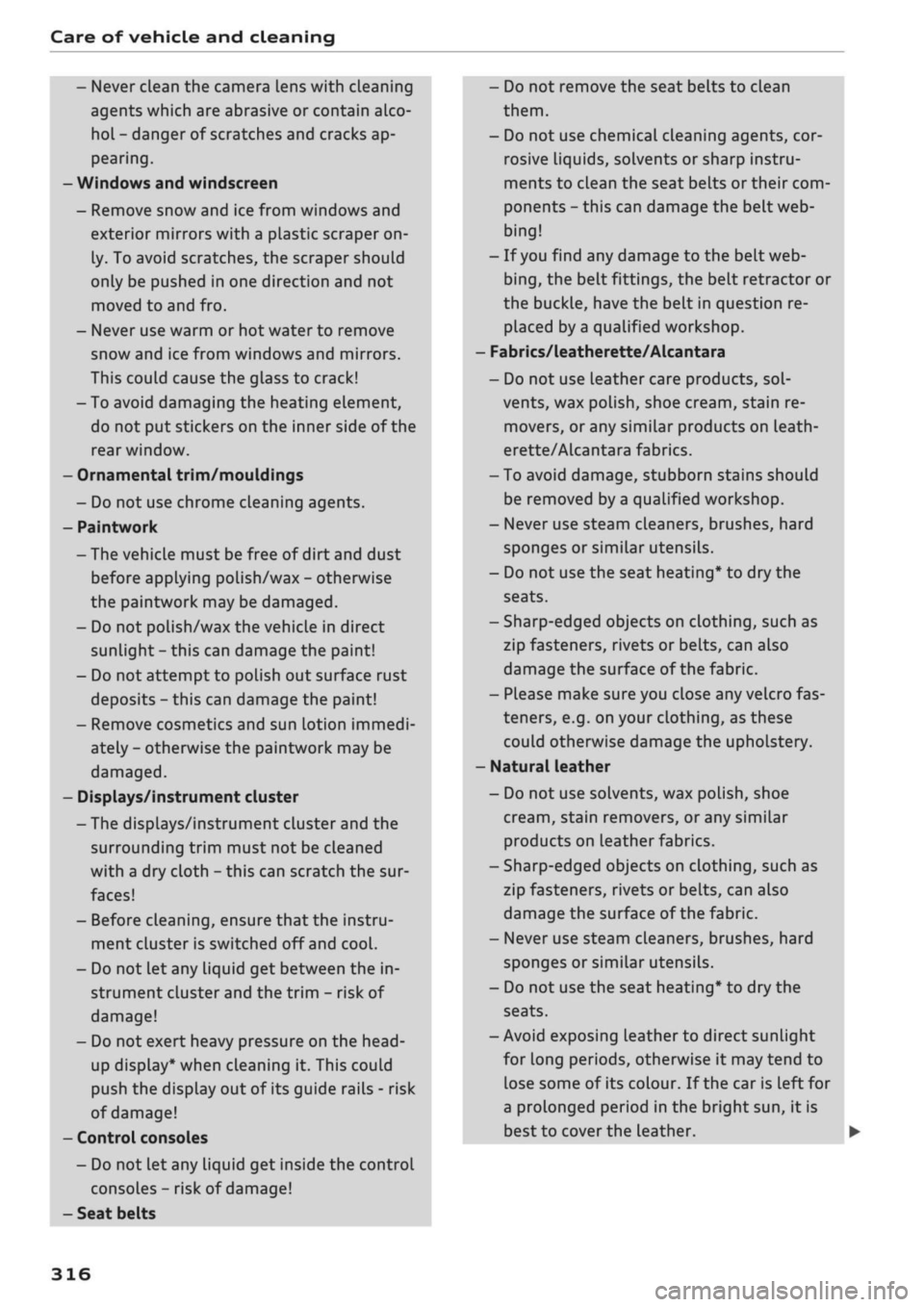 AUDI Q2 2021 Owner´s Manual
Care of vehicle and cleaning
- Never clean the camera lens with cleaning
agents which are abrasive or contain alco
hol - danger of scratches and cracks ap
pearing.
- Windows and windscreen
AUDI Q2 2021 Owner´s Manual
Care of vehicle and cleaning
- Never clean the camera lens with cleaning
agents which are abrasive or contain alco
hol - danger of scratches and cracks ap
pearing.
- Windows and windscreen