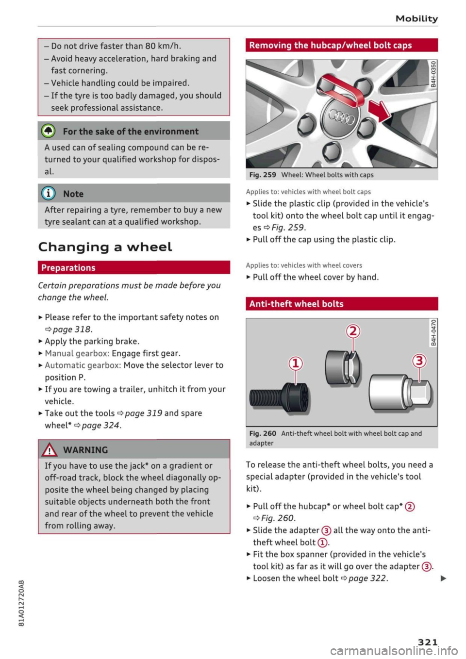 AUDI Q2 2021 Owner´s Manual
Mobility
CO
rN
IV
rN
•-i
00
- Do not drive faster than 80 km/h.
- Avoid heavy acceleration, hard braking and
fast cornering.
-Vehicle handling could be impaired.
- If the tyre is too AUDI Q2 2021 Owner´s Manual
Mobility
CO
rN
IV
rN
•-i
00
- Do not drive faster than 80 km/h.
- Avoid heavy acceleration, hard braking and
fast cornering.
-Vehicle handling could be impaired.
- If the tyre is too