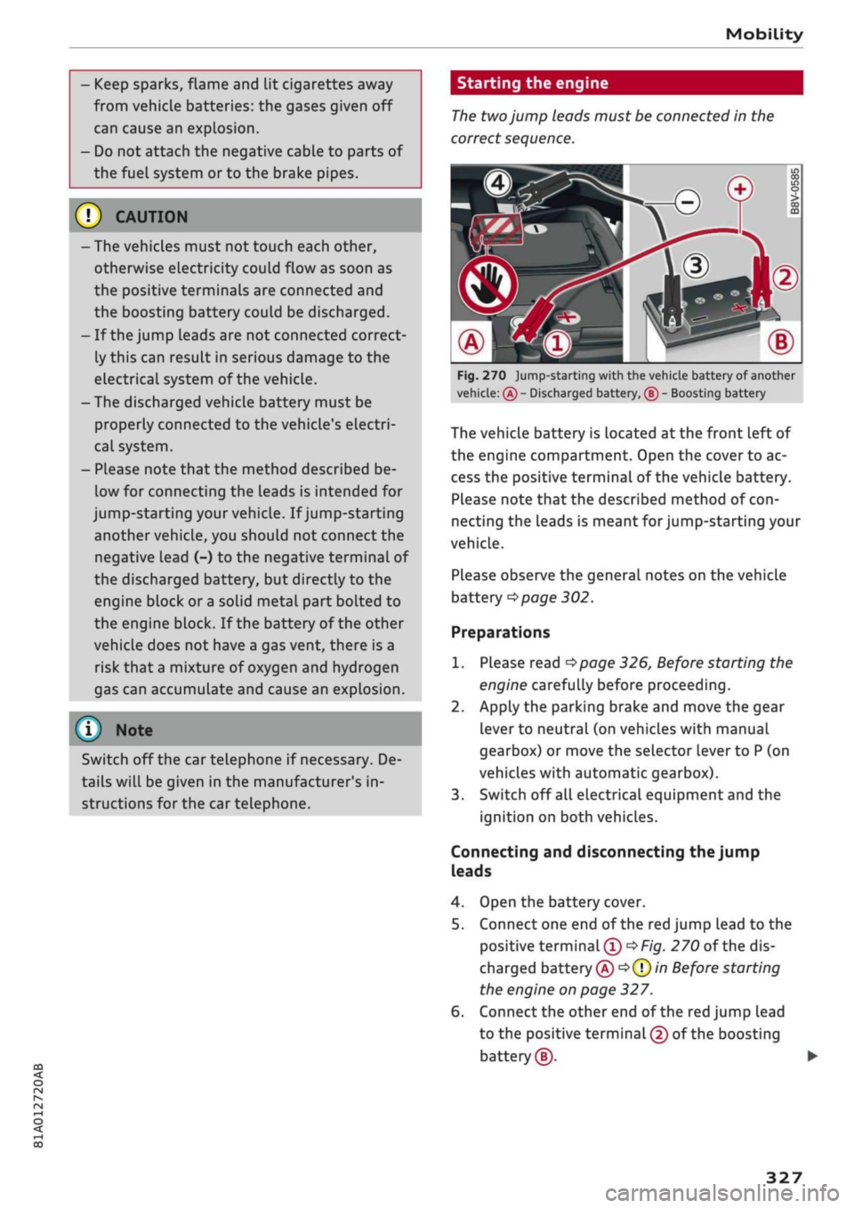 AUDI Q2 2021  Owner´s Manual 
Mobility 

CO 

rN 
IV 
rN 
•-i 

00 
- Keep sparks, flame and lit cigarettes away 
from vehicle batteries: the gases given off 
can cause an explosion. 
- Do not attach the negative cable to parts