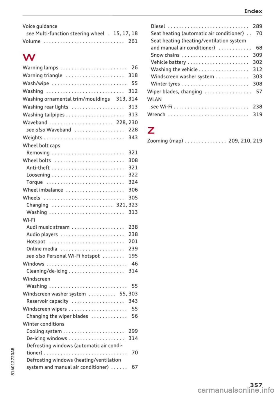 AUDI Q2 2021 Owner´s Manual
Index
CO
< o rN
iv
rN
i—i
o <
•H
00
Voice guidance
see Multi-function steering wheel .
15,17,18
Volume 261
W
Warning lamps 26
Warning triangle 318
Wash/wipe 55
Washing 312
Was AUDI Q2 2021 Owner´s Manual
Index
CO
< o rN
iv
rN
i—i
o <
•H
00
Voice guidance
see Multi-function steering wheel .
15,17,18
Volume 261
W
Warning lamps 26
Warning triangle 318
Wash/wipe 55
Washing 312
Was
