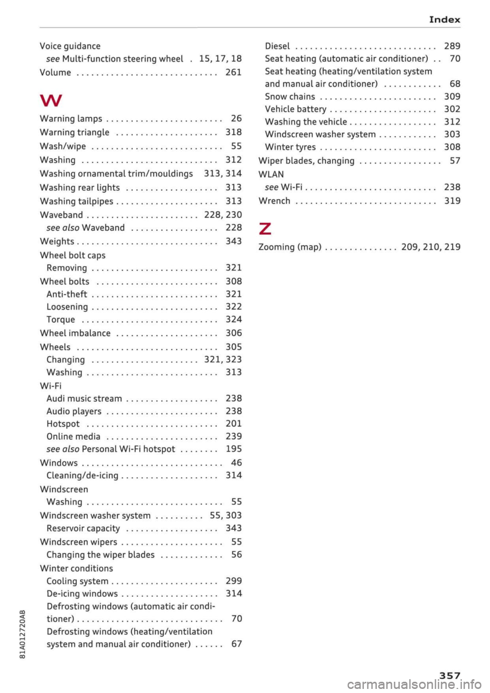 AUDI Q2 2021  Owner´s Manual 
Index 

CO 
< o rN 
iv 
rN 
i—i 
o < 
•H 
00 
Voice guidance 
see Multi-function steering wheel .
 15,17,18 

Volume 261 
W 
Warning lamps 26 
Warning triangle 318 
Wash/wipe 55 
Washing 312 
Was