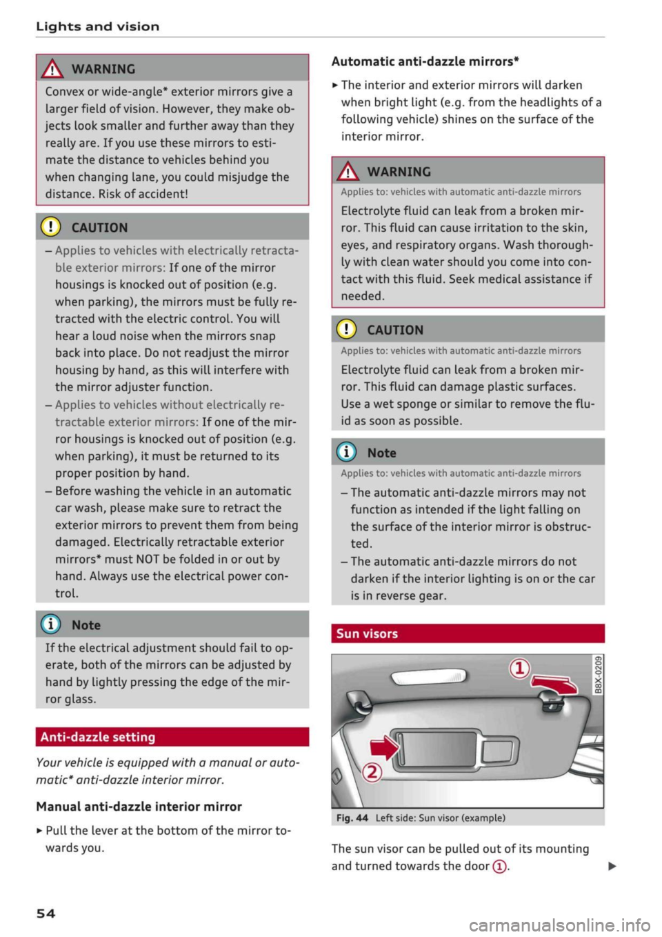 AUDI Q2 2021  Owner´s Manual 
Lights and vision 
A WARNING 
Convex or wide-angle* exterior mirrors give a 
larger field of
 vision.
 However, they make ob­
jects look smaller and further away than they 
really are. If
 you
 use 