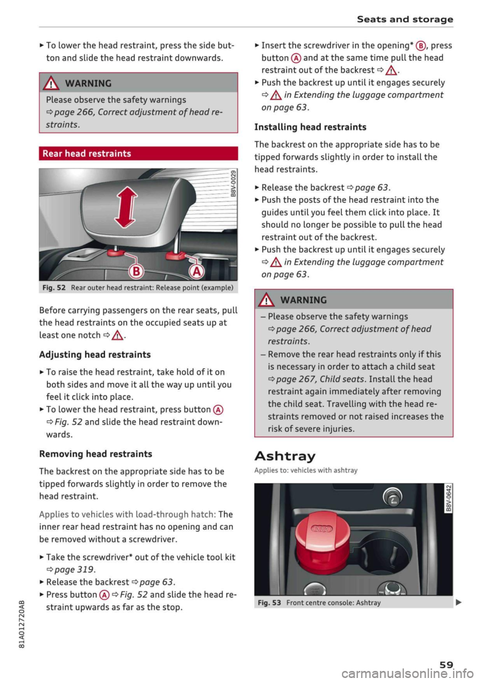 AUDI Q2 2021  Owner´s Manual 
Seats and storage 
• To lower the head restraint, press the side but­
ton and slide the head restraint downwards. 
A WARNING 
Please observe the safety warnings 

^>page
 266, Correct adjustment o