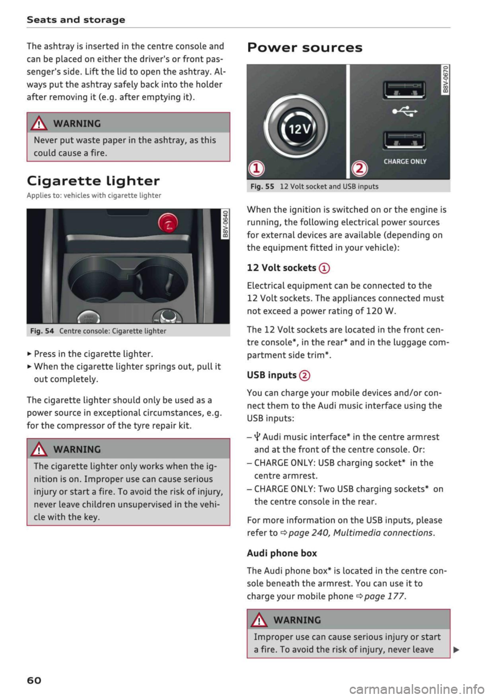 AUDI Q2 2021  Owner´s Manual 
Seats and storage 
The ashtray is inserted in the centre console and 
can be placed on either the drivers or front pas­
sengers side. Lift the lid to open the ashtray. Al­
ways put the ashtray sa